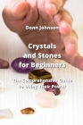 Crystals and Stones for Beginners: The Comprehensive Guide to Using Their Power By Donn Johnson Cover Image