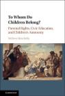To Whom Do Children Belong?: Parental Rights, Civic Education, and Children's Autonomy By Melissa Moschella Cover Image