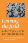 Leaving the Field: Methodological Insights from Ethnographic Exits By Robin James Smith (Editor), Sara Delamont (Editor) Cover Image