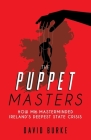 The Puppet Masters: How MI6 Masterminded Ireland's Deepest State Crisis By David Burke Cover Image