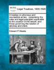 A treatise on attorneys and counsellors at law: comprising the rules and legal principles applicable to the vocation of the lawyer, and those governin By Edward P. Weeks Cover Image
