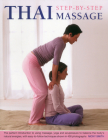 Thai Step-By-Step Massage: The Perfect Introduction to Using Massage, Yoga and Accupressure to Balance the Body's Natural Energies, with Easy-To- Cover Image