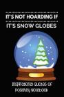 It's Not Hoarding If It's Snow Globes: Inspirational Quotes of Positivity Notebook Cover Image