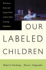 Our Labeled Children: What Every Parent And Teacher Needs To Know About Learning Disabilities By Robert Sternberg, Elena Grigorenko Cover Image