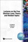 Lectures on the Free Electron Laser Theory and Related Topics By Giuseppe Dattoli, Alberto Renieri, Amalia Torre Cover Image
