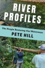 River Profiles: The People Restoring Our Waterways By Pete Hill Cover Image