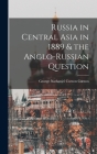 Russia in Central Asia in 1889 & the Anglo-Russian Question By George Nathaniel Curzon Curzon Cover Image