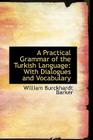 A Practical Grammar of the Turkish Language with Dialogues and Vocabulary By William Burckhardt Barker Cover Image