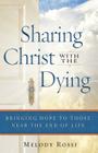Sharing Christ With the Dying: Bringing Hope to Those Near the End of Life By Melody Rossi Cover Image