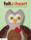 Felt from the Heart: How to Hand-Stitch Cute and Cuddly Felt Stuffies By Ana Araujo Cover Image