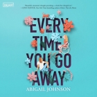 Every Time You Go Away By Abigail Johnson, Graham Halstead (Read by), Ferdelle Capistrano (Read by) Cover Image
