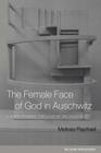 The Female Face of God in Auschwitz: A Jewish Feminist Theology of the Holocaust (Religion and Gender) By Melissa Raphael Cover Image