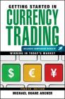 Getting Started in Currency Trading, + Companion Website: Winning in Today's Market By Michael D. Archer Cover Image