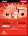 Airframe Test Guide 2022: Pass Your Test and Know What Is Essential to Become a Safe, Competent Amt from the Most Trusted Source in Aviation Tra [With Cover Image