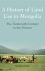 A History of Land Use in Mongolia: The Thirteenth Century to the Present By Elizabeth Endicott Cover Image