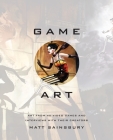 Game Art: Art from 40 Video Games and Interviews with Their Creators By Matt Sainsbury Cover Image