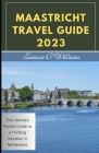 Maastricht Travel Guide 2023: The Ultimate Pocket Guide to a Thrilling Vacation in Netherland By Samson C. Williams Cover Image