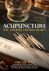 Acupuncture: The Ancient Chinese Secret: An Introduction to the Practical Applications of Acupuncture, Cupping, and Moxibustion By Claudia Wu, Wenlung Wu Ph. D. (Editor), Jannie Chiang (Editor) Cover Image