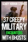 37 CREEPY SCARY Military Encounters With Ghosts: True Army Horror Stories Cover Image
