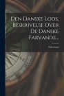 Den Danske Lods, Beskrivelse Over De Danske Farvande... Cover Image