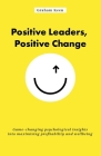 Positive Leaders, Positive Change: Game-changing psychological insights into maximising profitability and wellbeing By Graham Keen Cover Image