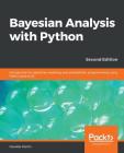 Bayesian Analysis with Python - Second Edition: Introduction to statistical modeling and probabilistic programming using PyMC3 and ArviZ By Osvaldo Martin Cover Image