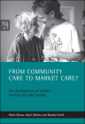 From community care to market care?: The development of welfare services for older people By Robin Means, Hazel Morbey, Randall Smith Cover Image