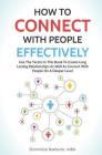 How to Connect with People Effectively: Use the Tactics in This Book to Create Long Lasting Relationships and Connect with People on a Deeper Level Cover Image