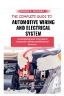 The Complete Guide To Automotive Wiring And Electrical System: A Comprehensive Overview of Automotive Wiring and Electrical Systems Cover Image