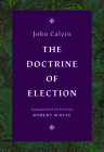 The Doctrine of Election By John Calvin, Robert White (Translator) Cover Image