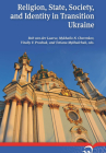 Religion, State, Society, and Identity in Transition Ukraine By Rob van der Laarse (Editor), Mykhailo N. Cherenkov (Editor), Vitaliy V. Proshak (Editor), Tetiana Mykhalchuk (Editor) Cover Image