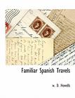 Familiar Spanish Travels By W. D. Howells Cover Image