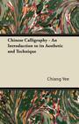 Chinese Calligraphy - An Introduction to its Aesthetic and Technique By Chiang Yee Cover Image