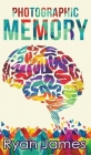Photographic Memory: Simple, Proven Methods to Remembering Anything Faster, Longer, Better (Accelerated Learning Series) (Volume 1) Cover Image
