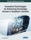 Innovative Technologies for Enhancing Knowledge Access in Academic Libraries By Tlou Maggie Masenya (Editor) Cover Image