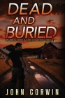 Dead and Buried: A Thriller By John Corwin Cover Image
