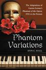 Phantom Variations: The Adaptations of Gaston Leroux's Phantom of the Opera, 1925 to the Present By Ann C. Hall Cover Image