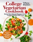 College Vegetarian Cookbook: Quick Plant-Based Recipes Every College Student Will Love. Delicious and Healthy Meals for Busy People on a Budget Cover Image
