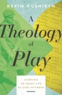 A Theology of Play: Learning to Enjoy Life as God Intended Cover Image