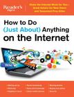 How to Do (Just About) Anything on the Internet: Make the Internet Work for You—Great Advice for New Users and Seasoned Pros Alike By Editors at Reader's Digest Cover Image