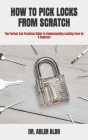 How to Pick Locks from Scratch: The Perfect And Practical Guide To Understanding Locking Even As A Beginner By Adler Aldo Cover Image