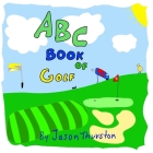 ABC Book of Golf: An Alphabet Book of Golf By Jr. Thurston, Jason Cover Image