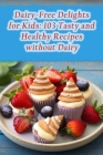 Dairy-Free Delights for Kids: 103 Tasty and Healthy Recipes without Dairy By Crispy Street Treats Nait Cover Image