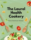 The Laurel Health Cookery: A Collection of Recipes for the Preparation of Non-Flesh Foods By Evora Bucknum Perkins Cover Image