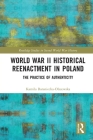 World War II Historical Reenactment in Poland: The Practice of Authenticity (Routledge Studies in Second World War History) Cover Image