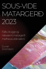Sous-vide matargerð 2023: Fáðu öruggt og nákvæmt matargerð með sous-vide tækni By Gunar Snorrason Cover Image