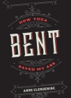 Bent: How Yoga Saved My Ass By Anne Clendening Cover Image
