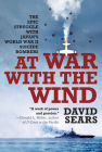 At War with the Wind: The Epic Struggle with Japan's World War II Suicide Bombers By David Sears Cover Image