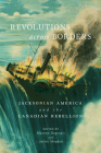 Revolutions across Borders: Jacksonian America and the Canadian Rebellion (Rethinking Canada in the World #3) By Maxime Dagenais (Editor), Julien Mauduit (Editor) Cover Image