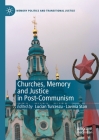 Churches, Memory and Justice in Post-Communism (Memory Politics and Transitional Justice) By Lucian Turcescu (Editor), Lavinia Stan (Editor) Cover Image